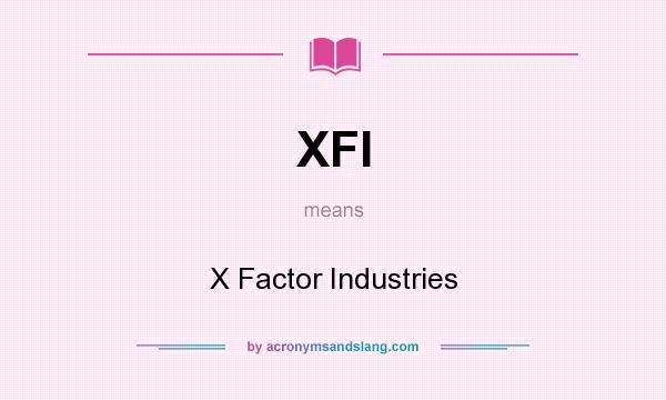 What does XFI mean? It stands for X Factor Industries