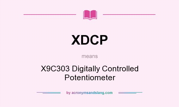 What does XDCP mean? It stands for X9C303 Digitally Controlled Potentiometer