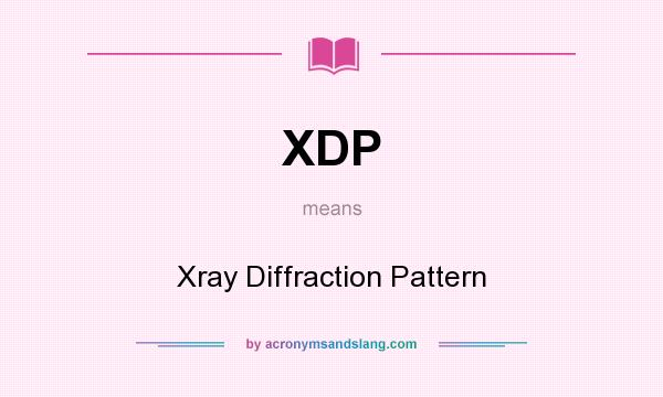 What does XDP mean? It stands for Xray Diffraction Pattern