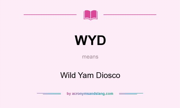What does WYD mean? It stands for Wild Yam Diosco