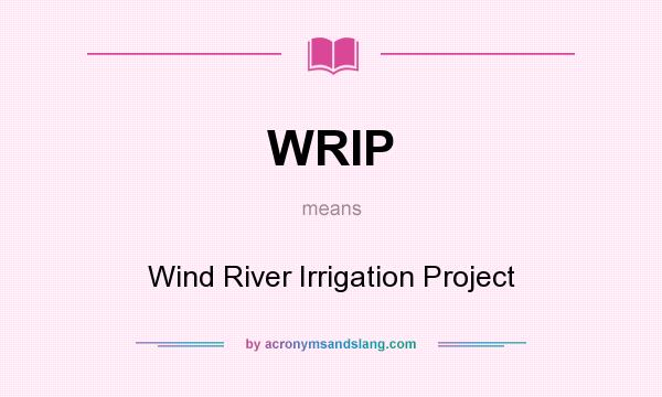 What does WRIP mean? It stands for Wind River Irrigation Project