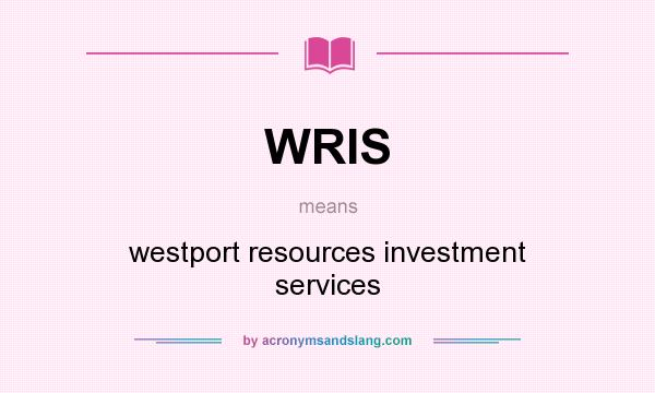 What does WRIS mean? It stands for westport resources investment services