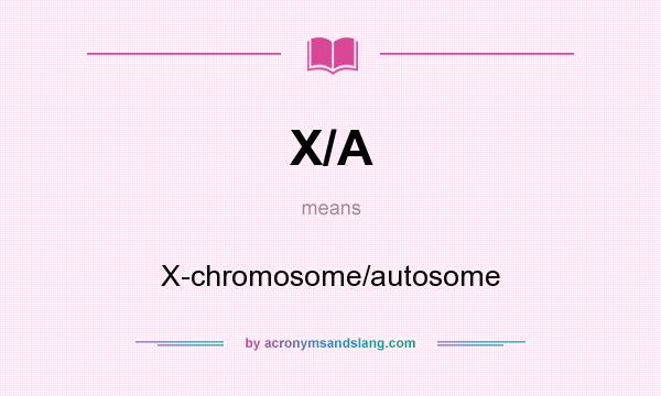 What does X/A mean? It stands for X-chromosome/autosome
