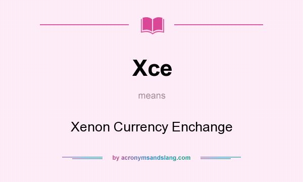What does Xce mean? It stands for Xenon Currency Enchange