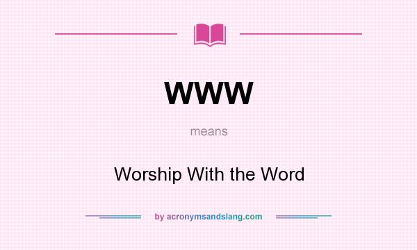 What does WWW mean? It stands for Worship With the Word