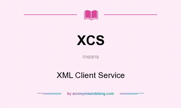 What does XCS mean? It stands for XML Client Service