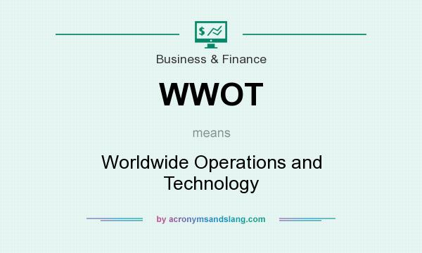 What does WWOT mean? It stands for Worldwide Operations and Technology