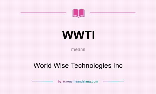 What does WWTI mean? It stands for World Wise Technologies Inc