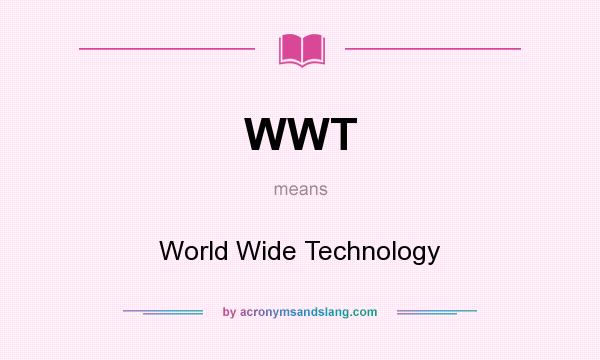 What does WWT mean? It stands for World Wide Technology