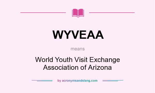 What does WYVEAA mean? It stands for World Youth Visit Exchange Association of Arizona