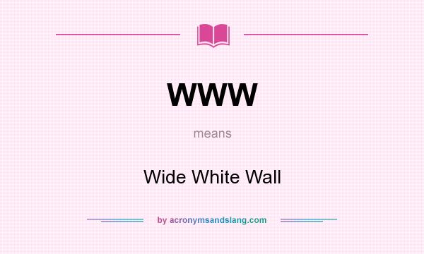 What does WWW mean? It stands for Wide White Wall