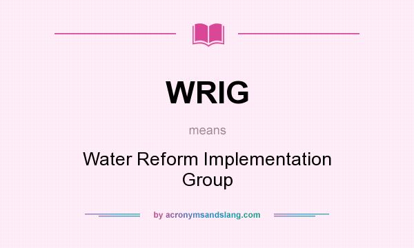 What does WRIG mean? It stands for Water Reform Implementation Group
