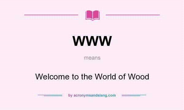 What does WWW mean? It stands for Welcome to the World of Wood