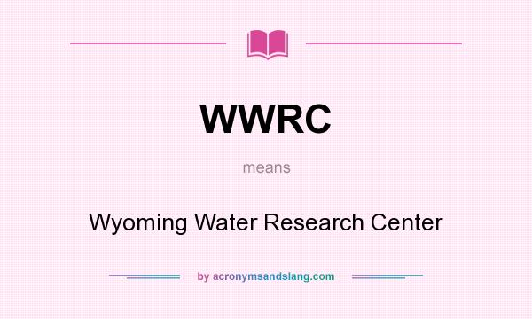 What does WWRC mean? It stands for Wyoming Water Research Center