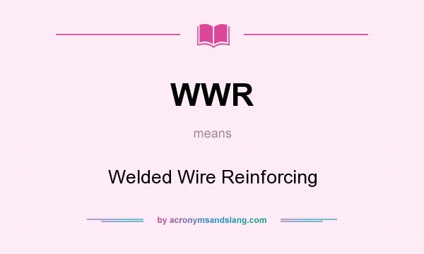What does WWR mean? It stands for Welded Wire Reinforcing