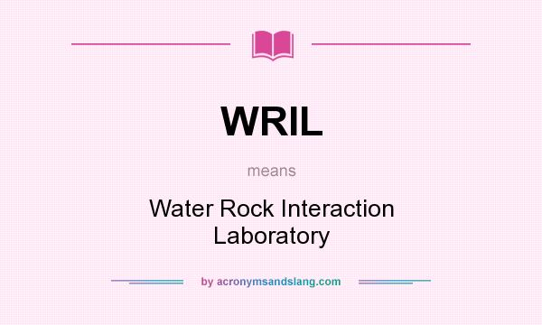 What does WRIL mean? It stands for Water Rock Interaction Laboratory
