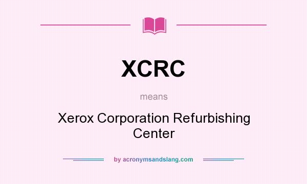What does XCRC mean? It stands for Xerox Corporation Refurbishing Center