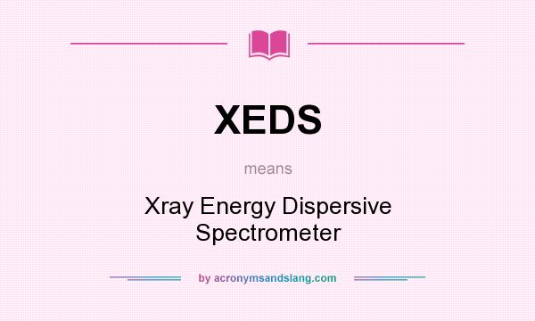 What does XEDS mean? It stands for Xray Energy Dispersive Spectrometer