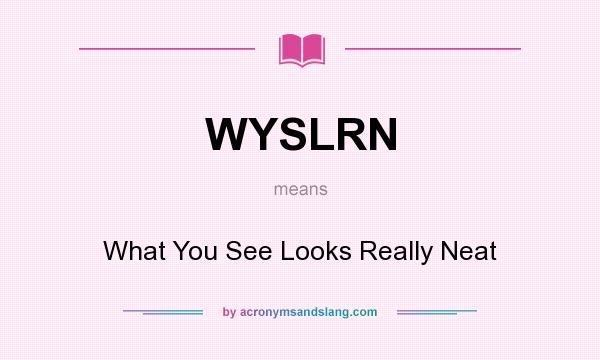 What does WYSLRN mean? It stands for What You See Looks Really Neat