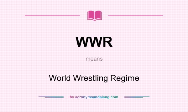 What does WWR mean? It stands for World Wrestling Regime