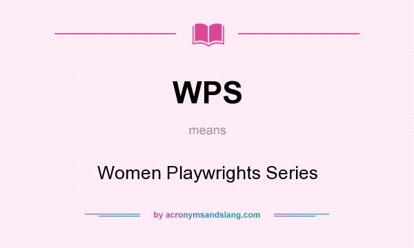 What does WPS mean? It stands for Women Playwrights Series