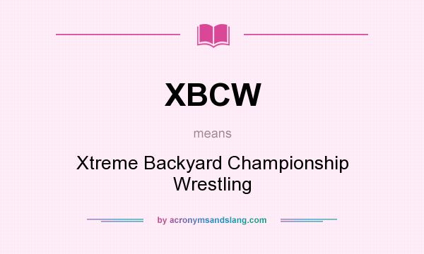 What does XBCW mean? It stands for Xtreme Backyard Championship Wrestling
