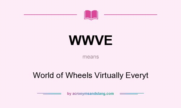What does WWVE mean? It stands for World of Wheels Virtually Everyt