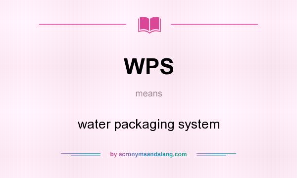 What does WPS mean? It stands for water packaging system