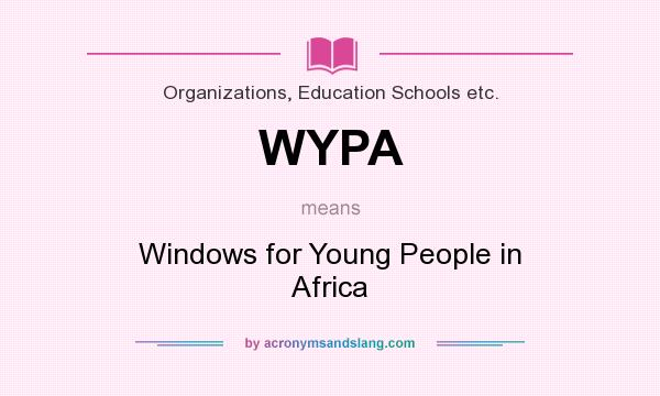 What does WYPA mean? It stands for Windows for Young People in Africa
