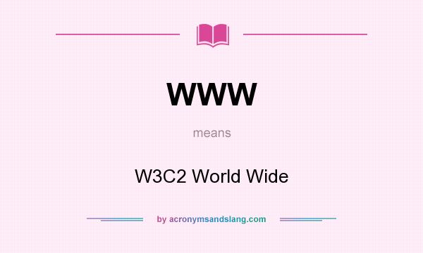 What does WWW mean? It stands for W3C2 World Wide