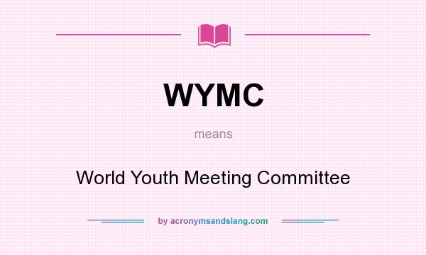 What does WYMC mean? It stands for World Youth Meeting Committee