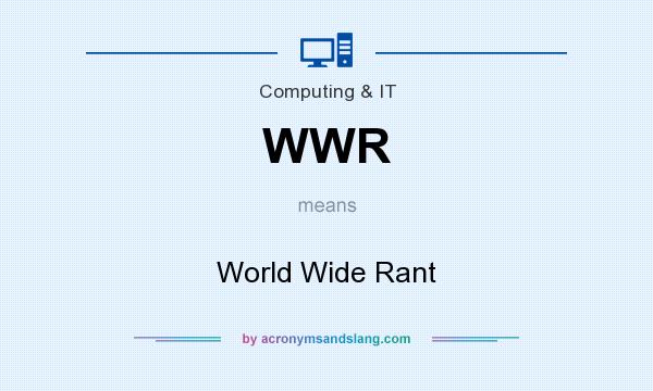 What does WWR mean? It stands for World Wide Rant