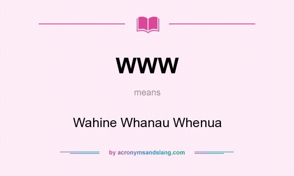 What does WWW mean? It stands for Wahine Whanau Whenua