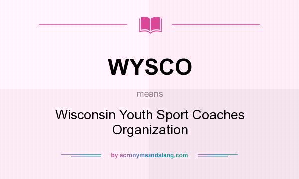 What does WYSCO mean? It stands for Wisconsin Youth Sport Coaches Organization