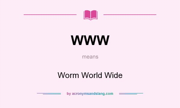 What does WWW mean? It stands for Worm World Wide