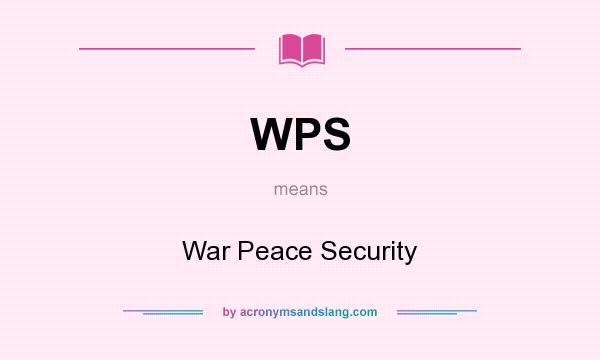 What does WPS mean? It stands for War Peace Security