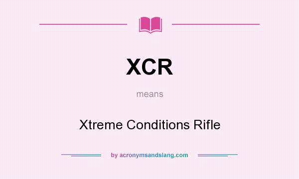 What does XCR mean? It stands for Xtreme Conditions Rifle