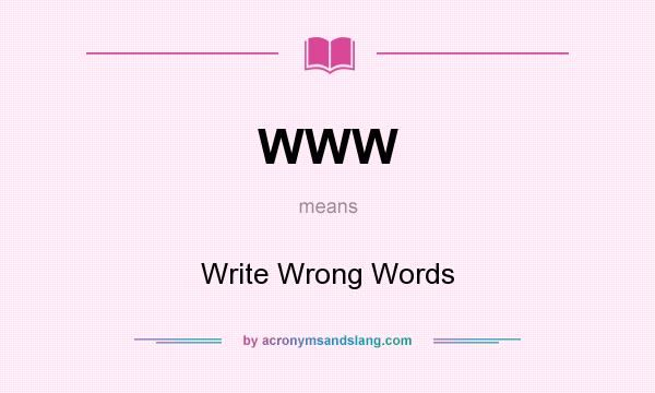 What does WWW mean? It stands for Write Wrong Words