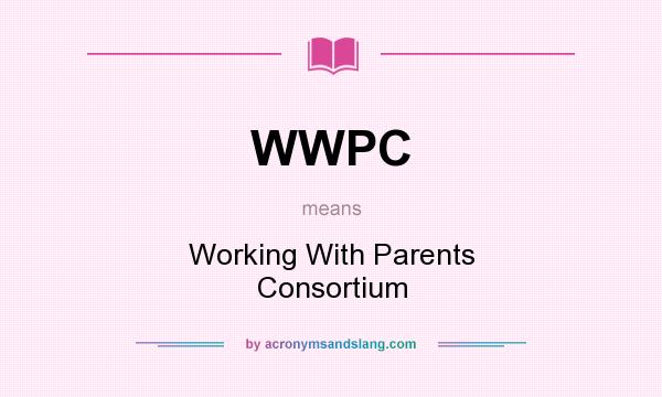 What does WWPC mean? It stands for Working With Parents Consortium