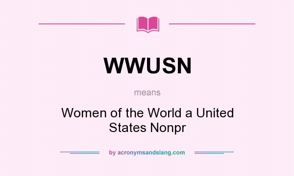 What does WWUSN mean? It stands for Women of the World a United States Nonpr