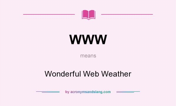 What does WWW mean? It stands for Wonderful Web Weather