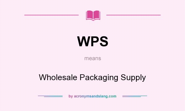 What does WPS mean? It stands for Wholesale Packaging Supply