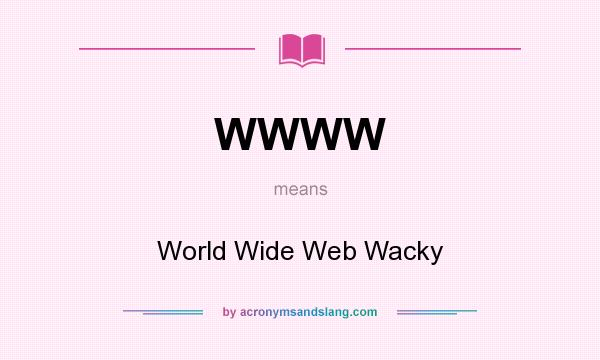 What does WWWW mean? It stands for World Wide Web Wacky