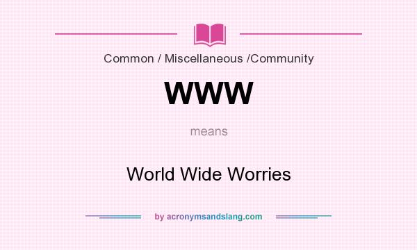 What does WWW mean? It stands for World Wide Worries
