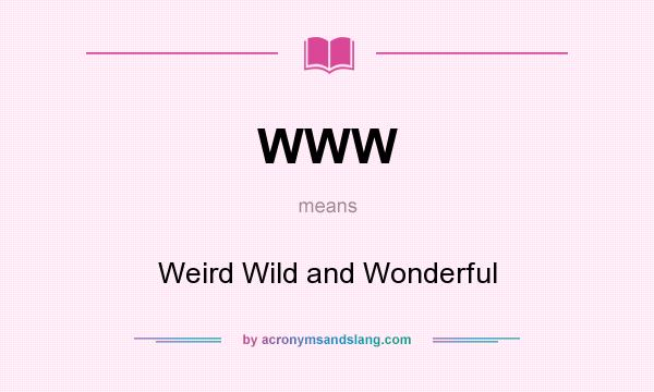 What does WWW mean? It stands for Weird Wild and Wonderful