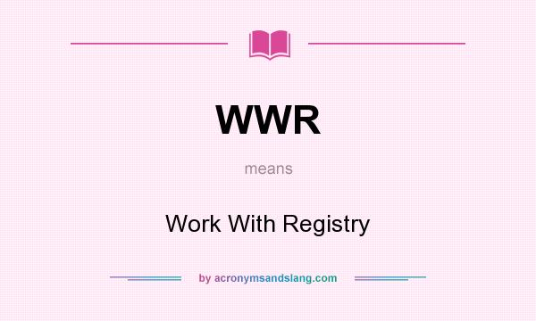 What does WWR mean? It stands for Work With Registry