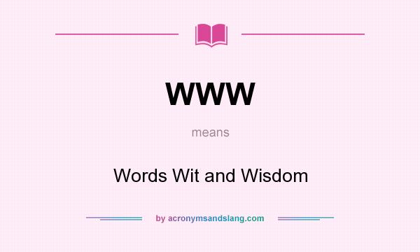 What does WWW mean? It stands for Words Wit and Wisdom