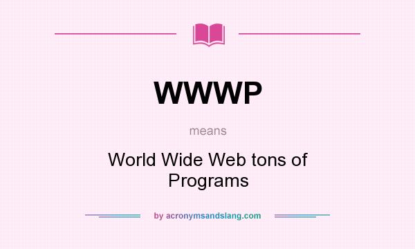 What does WWWP mean? It stands for World Wide Web tons of Programs