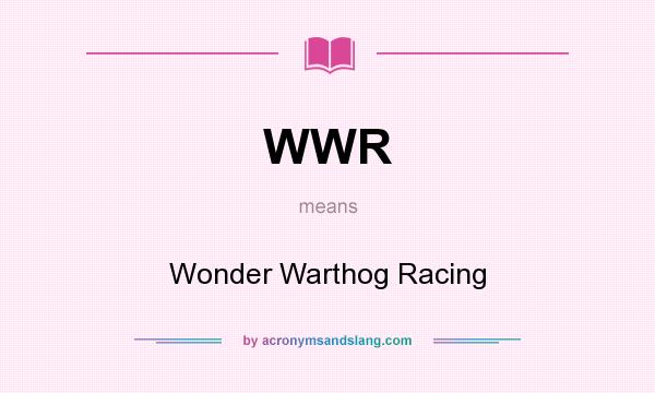 What does WWR mean? It stands for Wonder Warthog Racing