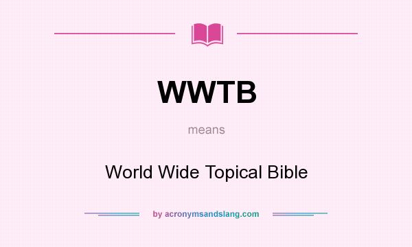 What does WWTB mean? It stands for World Wide Topical Bible